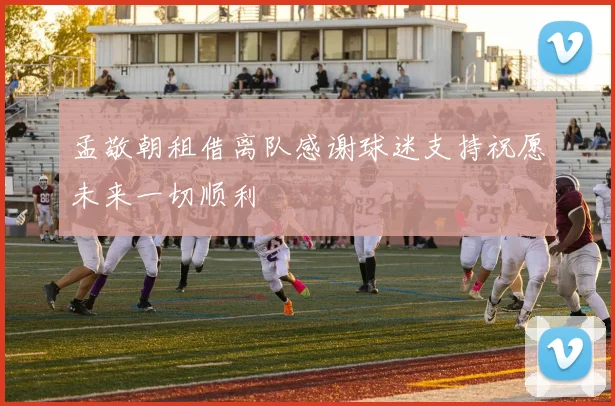 孟敬朝租借离队感谢球迷支持祝愿未来一切顺利