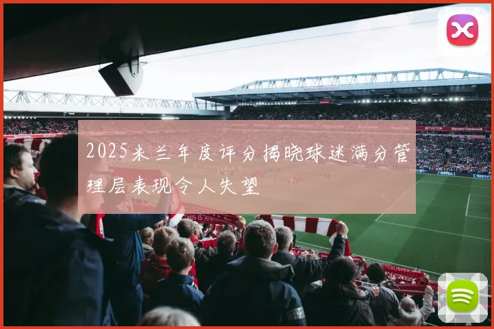 2025米兰年度评分揭晓球迷满分管理层表现令人失望
